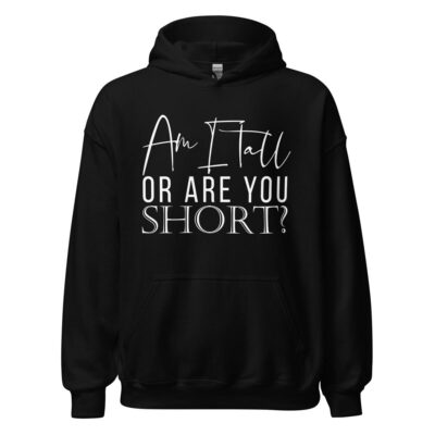 am i tall or are you short black sweatshirt with white writing